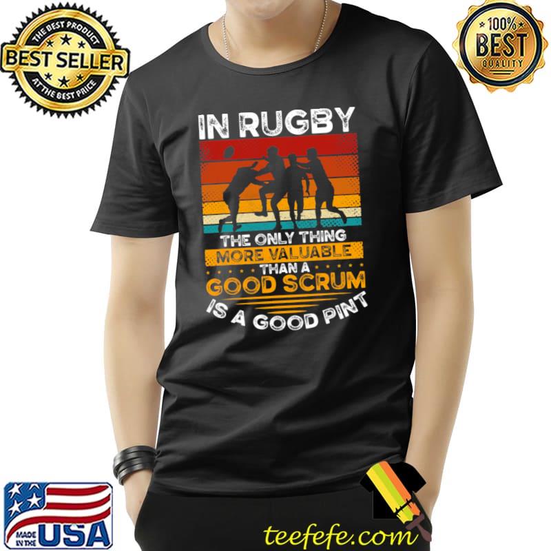In Rugby The Only Thing More Valuable Than A Good Scrum Retro T-Shirt