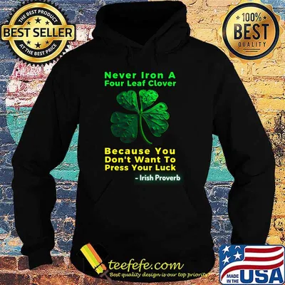 Irish Saying Never Iron A Four Leaf Clover Because You Don't Want Press Luck T-Shirt
