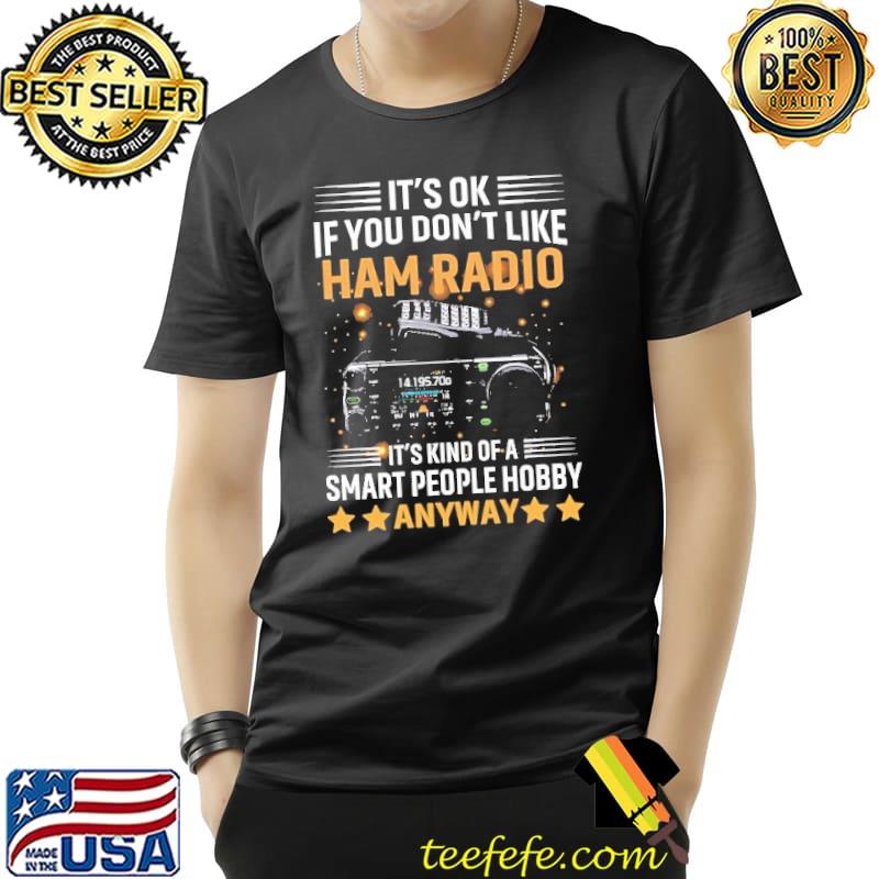 It 's Ok If You Don't Like Ham Radio It's Kind Of A Smart People Hobby star s Unisex It 's Ok If You Don't Like Ham Radio It's Kind Of A Smart People Hobby star s Unisex