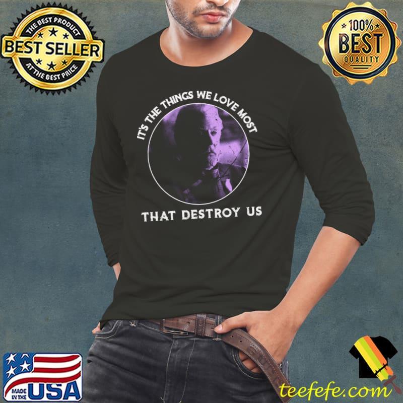 It's The Things We Love Most That Destroy Us Drama Films Character T-Shirt Long Sleeve Tee It's The Things We Love Most That Destroy Us Drama Films Character T-Shirt Long Sleeve Tee