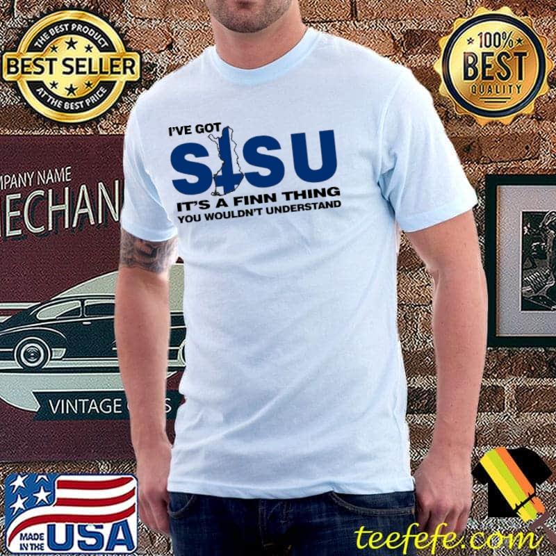 I've got Sisu it's a finn thing you wouldn't understand shirt I've got Sisu it's a finn thing you wouldn't understand shirt