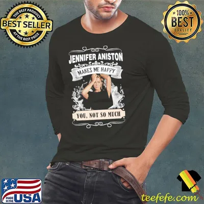 Jennifer Aniston makes me happy you not so much shirt