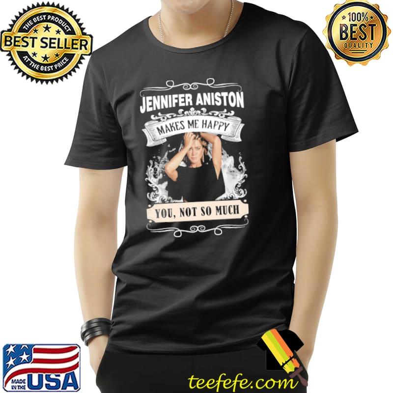 Jennifer Aniston makes me happy you not so much s Unisex Jennifer Aniston makes me happy you not so much s Unisex