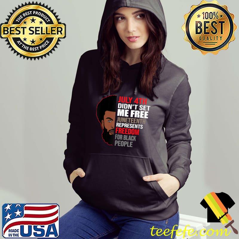 July 4th Didn't Set Me Free Freedom for Black People Juneteenth T-Shirt Hoodie July 4th Didn't Set Me Free Freedom for Black People Juneteenth T-Shirt Hoodie