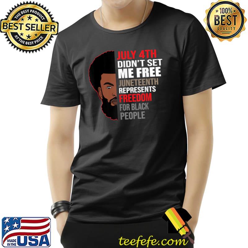 July 4th Didn't Set Me Free Freedom for Black People Juneteenth T-Shirt July 4th Didn't Set Me Free Freedom for Black People Juneteenth T-Shirt
