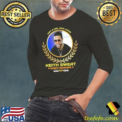 Just a girl who loves Keith Sweat best singer 2023 shirt