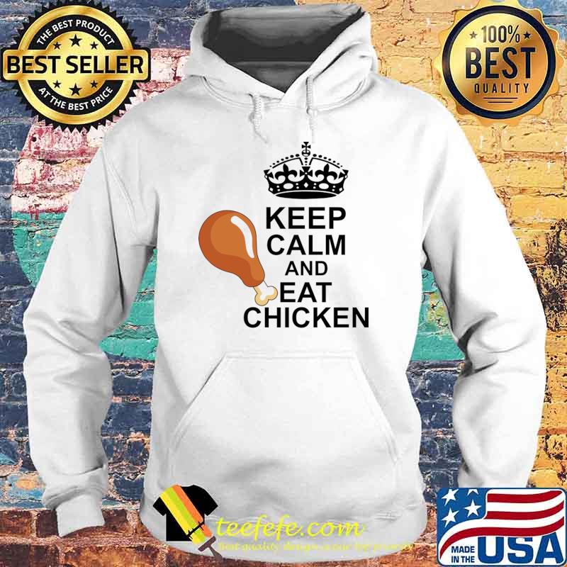 Keep calm and eat chicken crown T-Shirt Hoodie Keep calm and eat chicken crown T-Shirt Hoodie