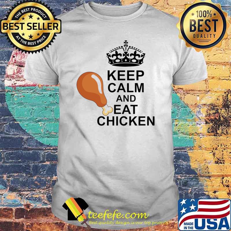 Keep calm and eat chicken crown T-Shirt Unisex Keep calm and eat chicken crown T-Shirt Unisex