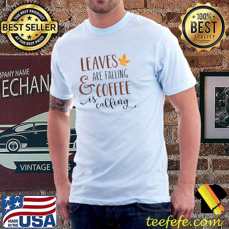 Leaves are falling and coffee is calling T-Shirt