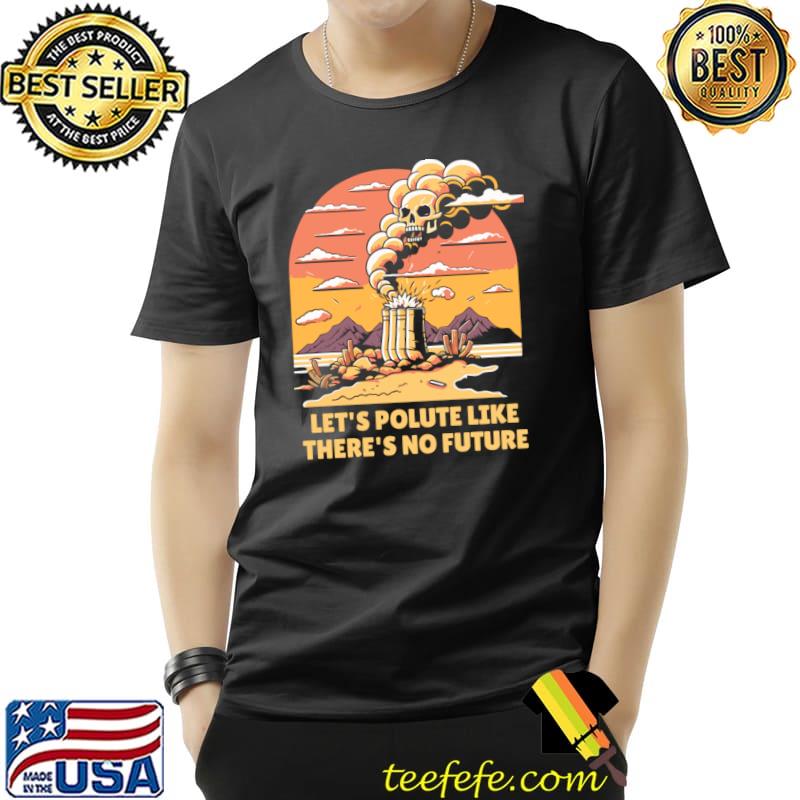 Let's Polute Like There's No Future Mountain Vintage Pollution A Smoke Cloud Skull T-Shirt
