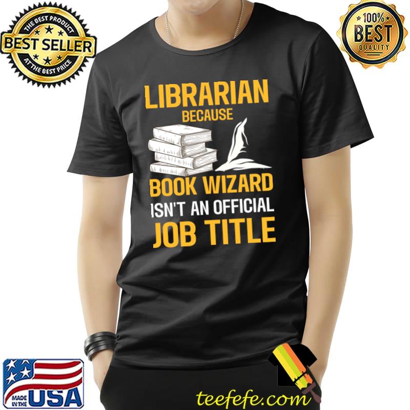 Librarian Because Book Wizard Isn't An Official Job Title T-Shirt