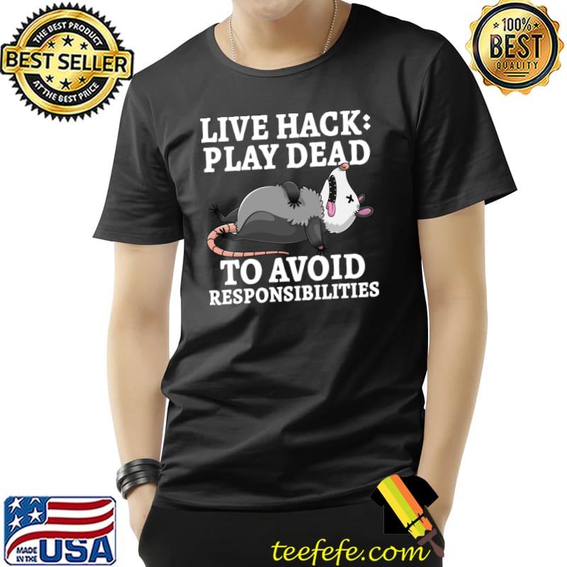 Life Hack Play Dead To Avoid Responsibilities Dead Opossum T-Shirt Life Hack Play Dead To Avoid Responsibilities Dead Opossum T-Shirt