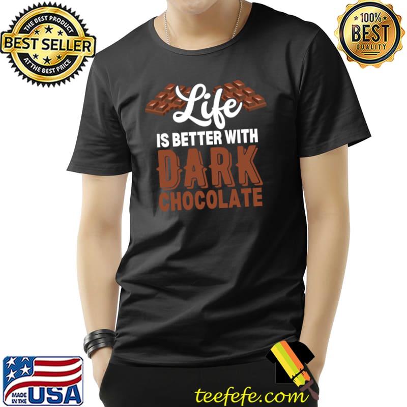 Life Is Better With Dark Chocolate T-Shirt