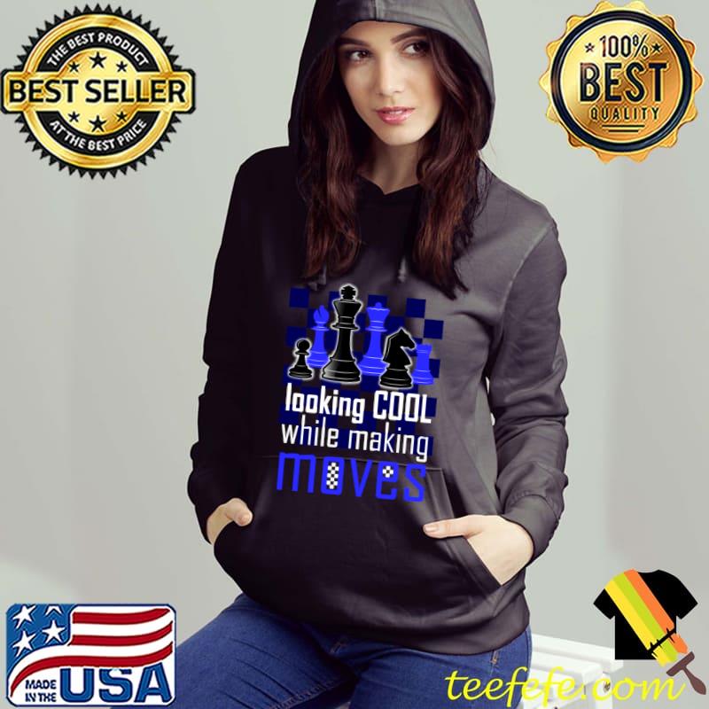 Looking cool while making moves play chess T-Shirt Hoodie Looking cool while making moves play chess T-Shirt Hoodie