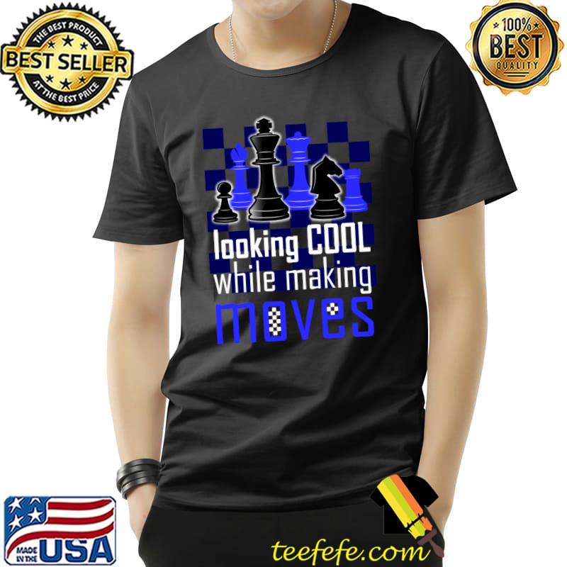 Looking cool while making moves play chess T-Shirt Looking cool while making moves play chess T-Shirt