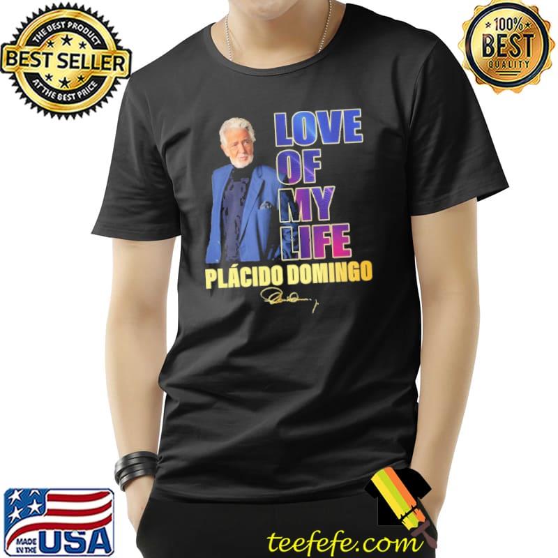 Love of my life Placido domingo signature s Unisex Love of my life Placido domingo signature s Unisex