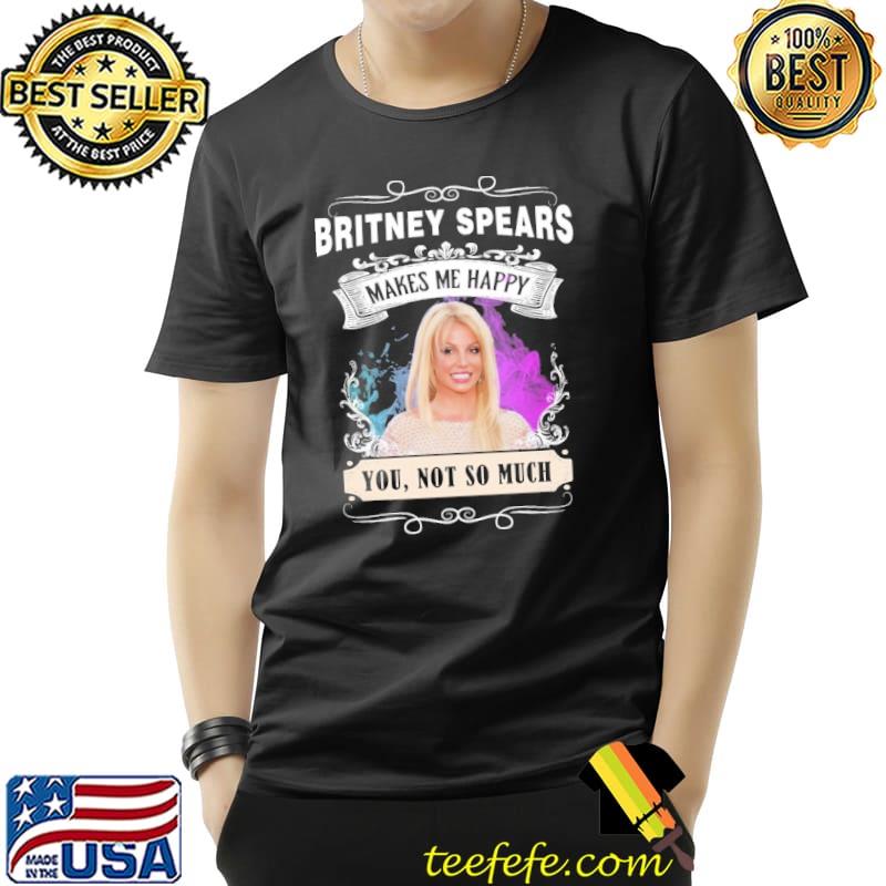 Make me happy Britney Spears not so much s Unisex Make me happy Britney Spears not so much s Unisex
