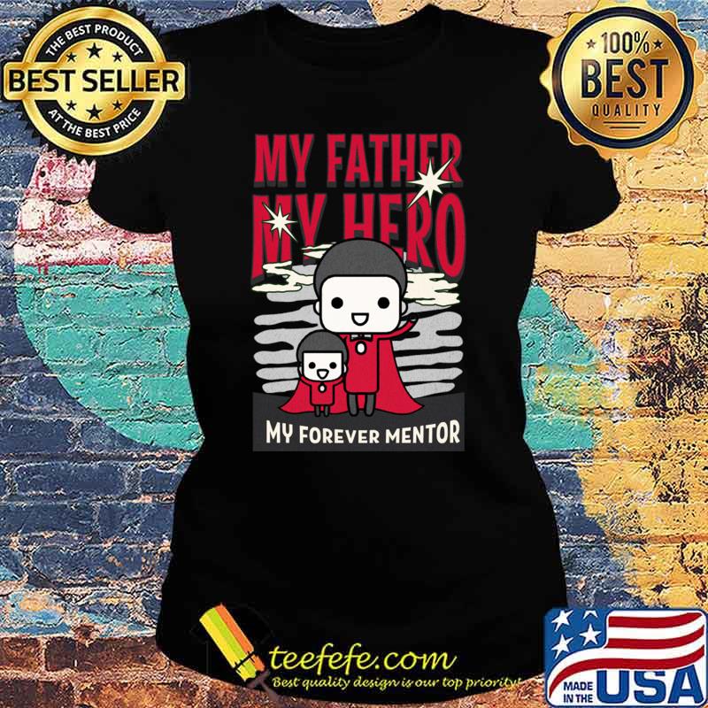 My Father My Hero My Forever Mentor Father's Day T-Shirt Ladies tee My Father My Hero My Forever Mentor Father's Day T-Shirt Ladies tee