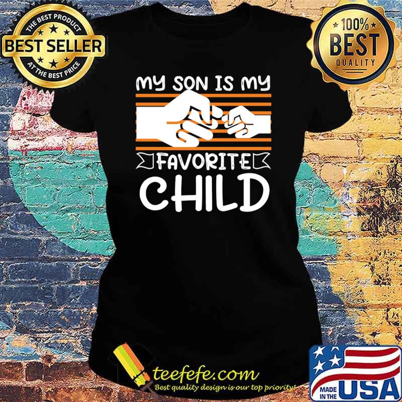 My Son Is My Favorite Child Hands Family T-Shirt Ladies tee My Son Is My Favorite Child Hands Family T-Shirt Ladies tee