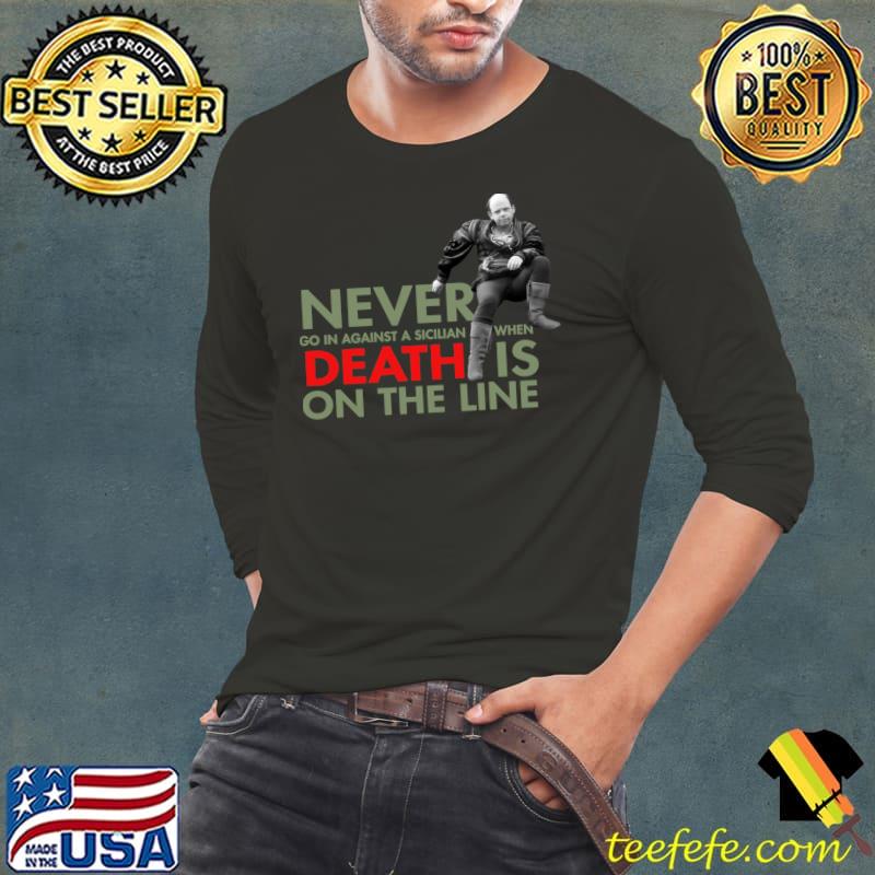 Never go in against a sicilian when death is on the line vizzini T-Shirt Long Sleeve Tee Never go in against a sicilian when death is on the line vizzini T-Shirt Long Sleeve Tee