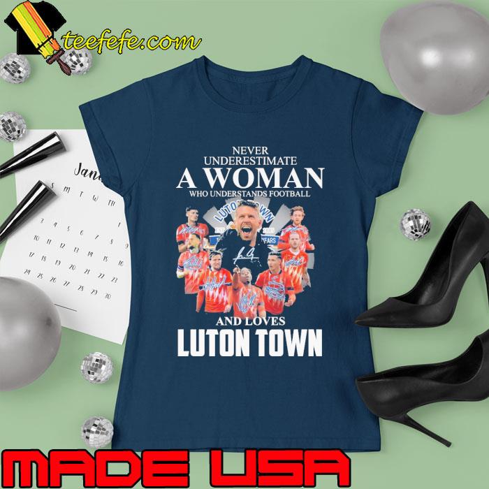 Never underestimate a woman football and loves luton town signature s Ladies tee Never underestimate a woman football and loves luton town signature s Ladies tee