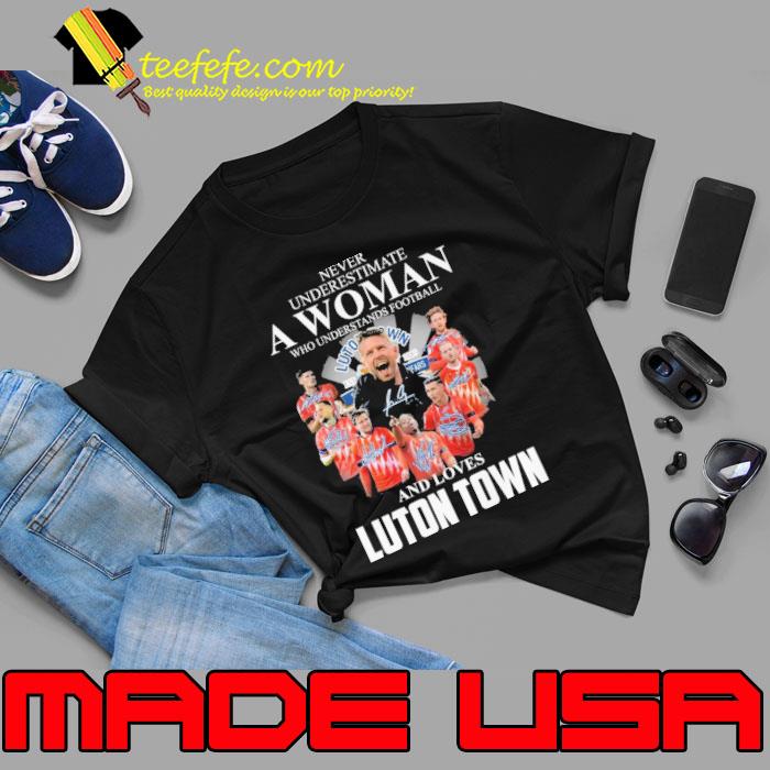 Never underestimate a woman football and loves luton town signature s Unisex Never underestimate a woman football and loves luton town signature s Unisex