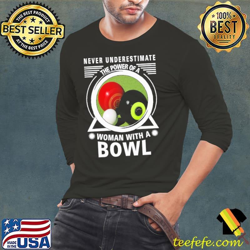 Never Underestimate The Power Of A Woman With A Bowls s Long Sleeve Tee Never Underestimate The Power Of A Woman With A Bowls s Long Sleeve Tee