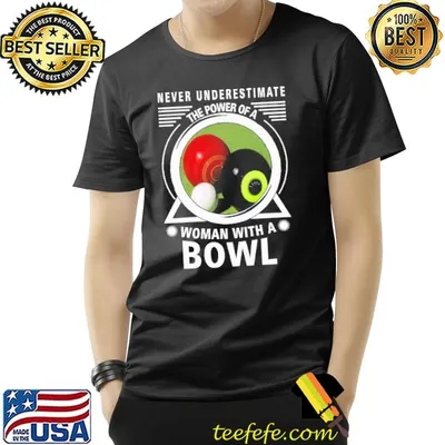 Never Underestimate The Power Of A Woman With A Bowls shirt
