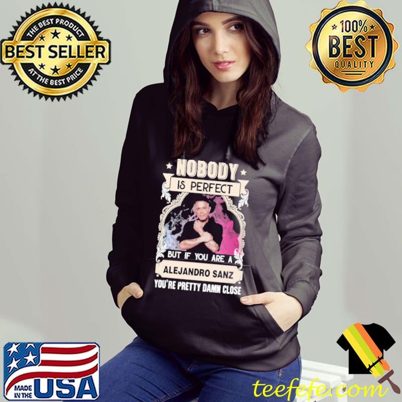 Nobody is perfect but if you Alejandro Sanz s Hoodie Nobody is perfect but if you Alejandro Sanz s Hoodie