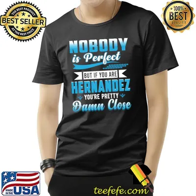 Nobody is perfect but if you are Hernandez you're pretty damn close T-Shirt