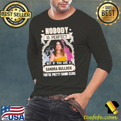 Nobody is perfect Sandra Bullock pretty damn close shirt