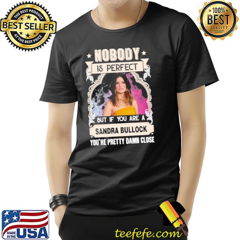 Nobody is perfect Sandra Bullock pretty damn close s Unisex Nobody is perfect Sandra Bullock pretty damn close s Unisex