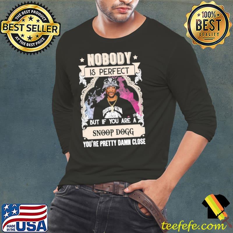 Nobody snoop dogg pretty damn close shirt