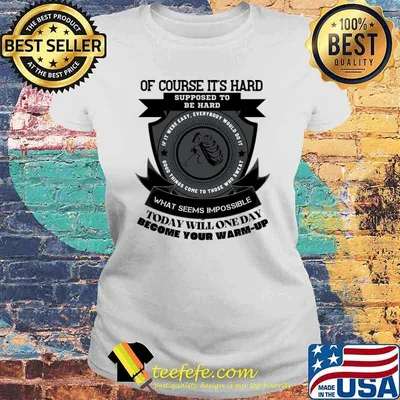 Of Course It's Hard Supposed Be Hard Today Will One Day Warm-up T-Shirt