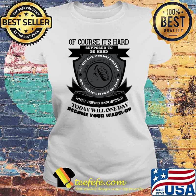 Of Course It's Hard Supposed Be Hard Today Will One Day Warm-up T-Shirt