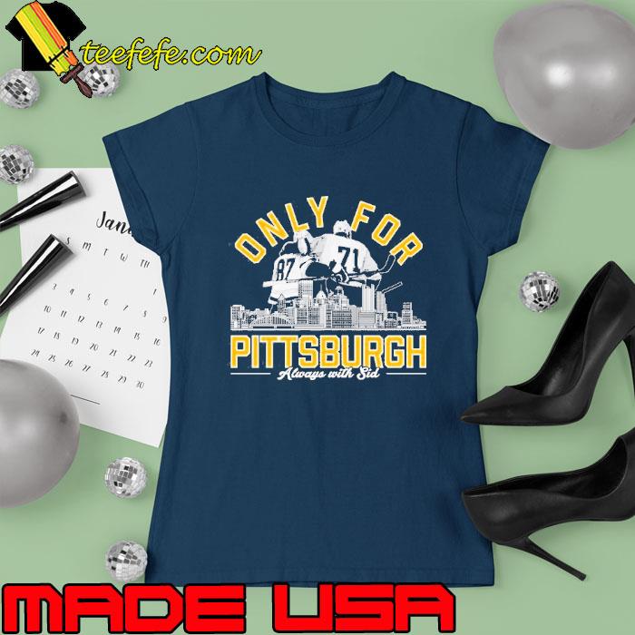 Only for Pittsburgh always with sid s Ladies tee Only for Pittsburgh always with sid s Ladies tee