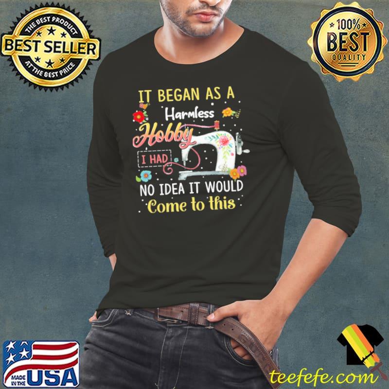 Quilting it began as a harmless hobby idea it would come flower shirt Quilting it began as a harmless hobby idea it would come flower shirt