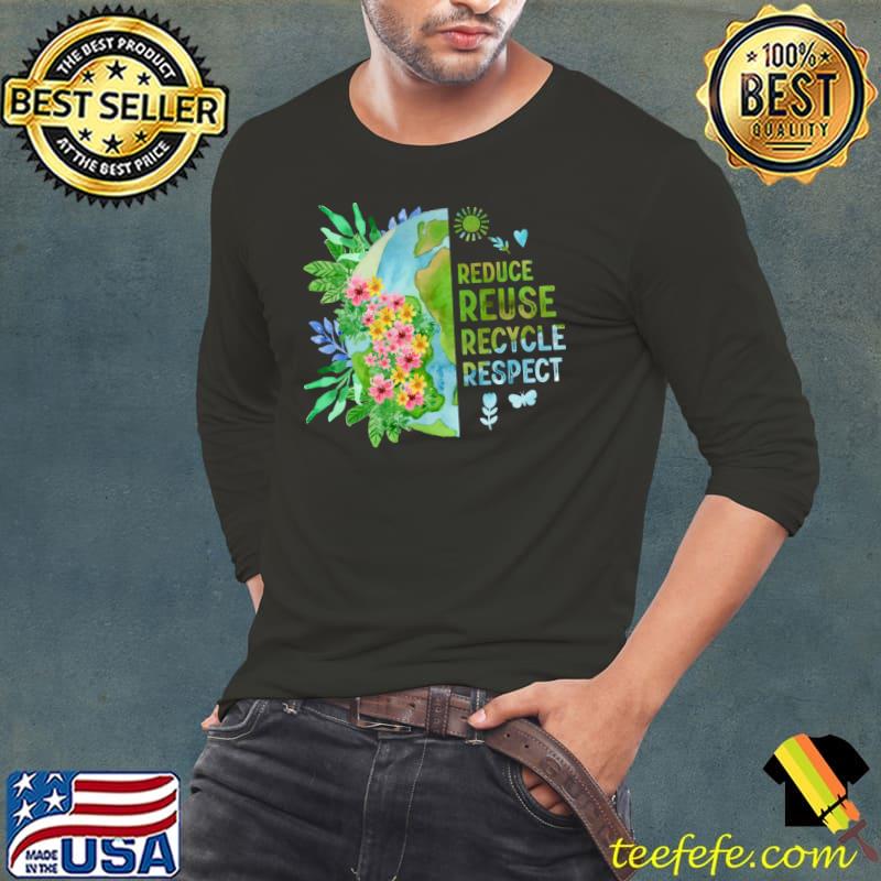 Reduce Reuse Recycle Respect Flower Earth Day Flowers T-Shirt Long Sleeve Tee Reduce Reuse Recycle Respect Flower Earth Day Flowers T-Shirt Long Sleeve Tee