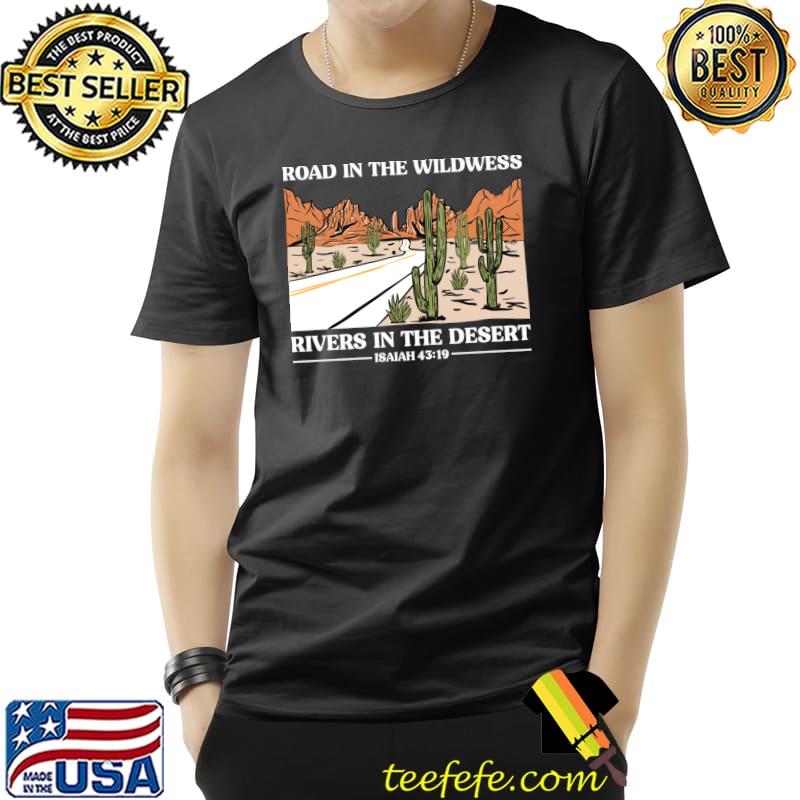 Road In The Wilderness Rivers In The Desert Cactus T-Shirt