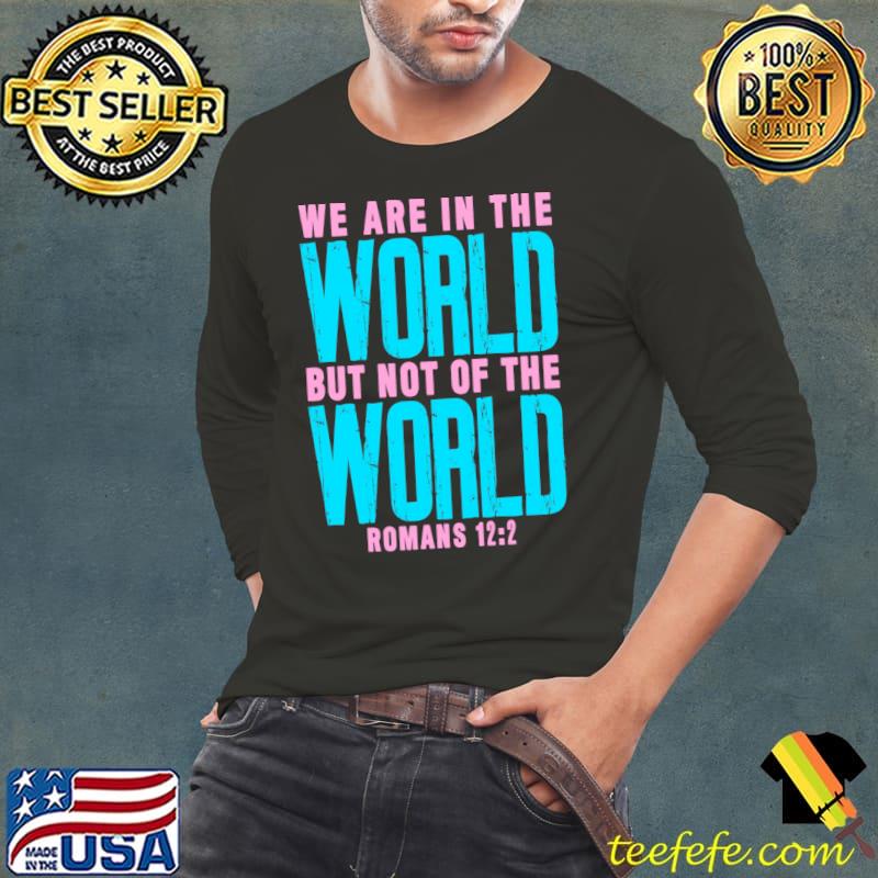 Romans 122 We Are In The World But Not Of The World T-Shirt