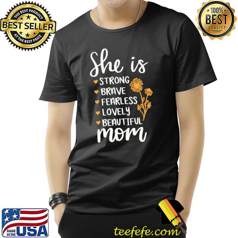 She is strong brave fearless lovely beautiful mom flowers T-Shirt
