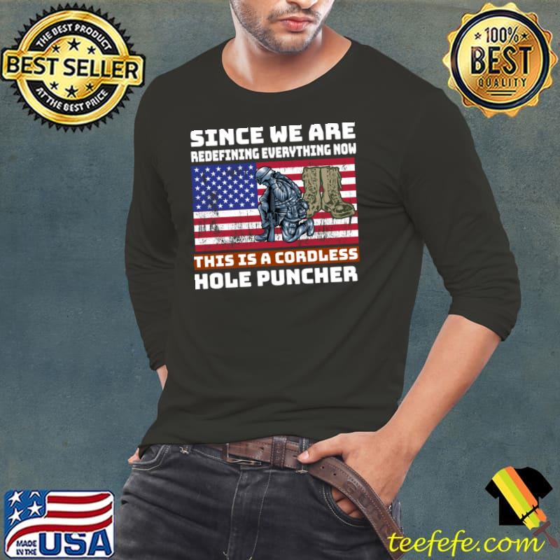 Since we are redefining everything cordless hole puncher veteran us flag T-Shirt Long Sleeve Tee Since we are redefining everything cordless hole puncher veteran us flag T-Shirt Long Sleeve Tee