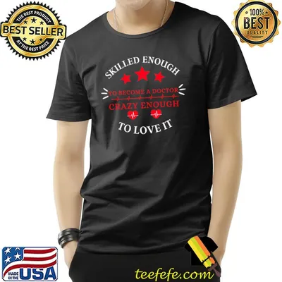 Skilled enough to become a doctor, crazy enough to love it T-Shirt