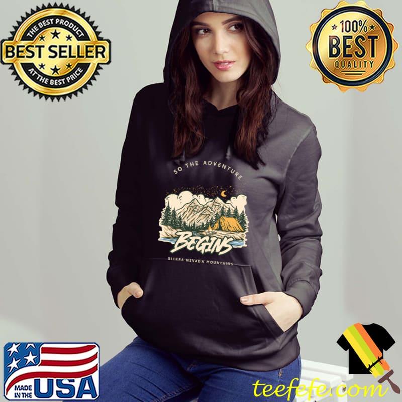So The Adventure Begins Sierra Nevada Mountains T-Shirt Hoodie So The Adventure Begins Sierra Nevada Mountains T-Shirt Hoodie