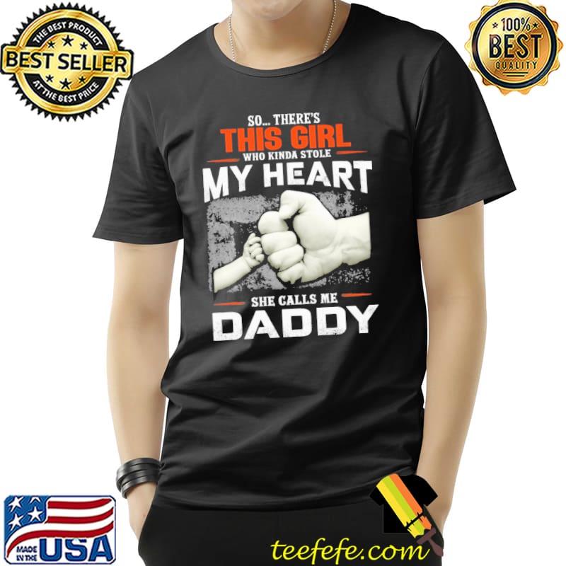 So... There's This Girl Who Kinda Stole My Heart She Calls Me Daddy shirt