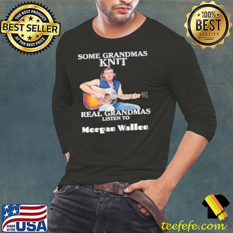 Some grandmas knit real grandmas listen to Morgan Wallen guitar s Long Sleeve Tee Some grandmas knit real grandmas listen to Morgan Wallen guitar s Long Sleeve Tee