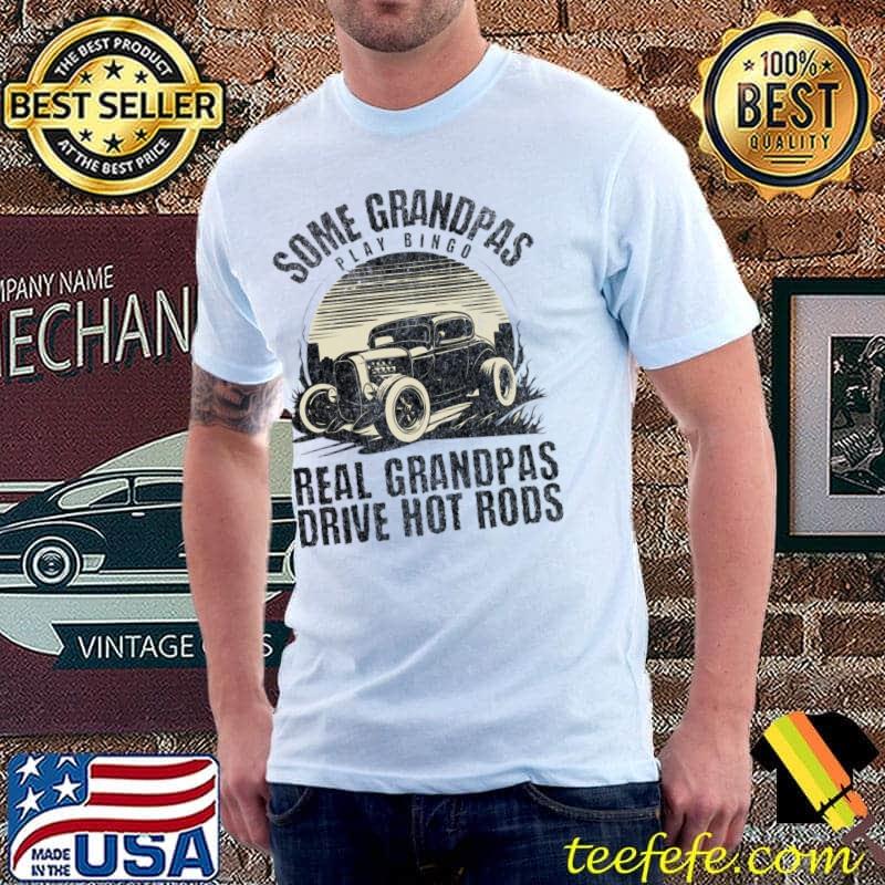 Some Grandpas Play Bingo Real Grandpas Drive Hot Rods Car T-Shirt
