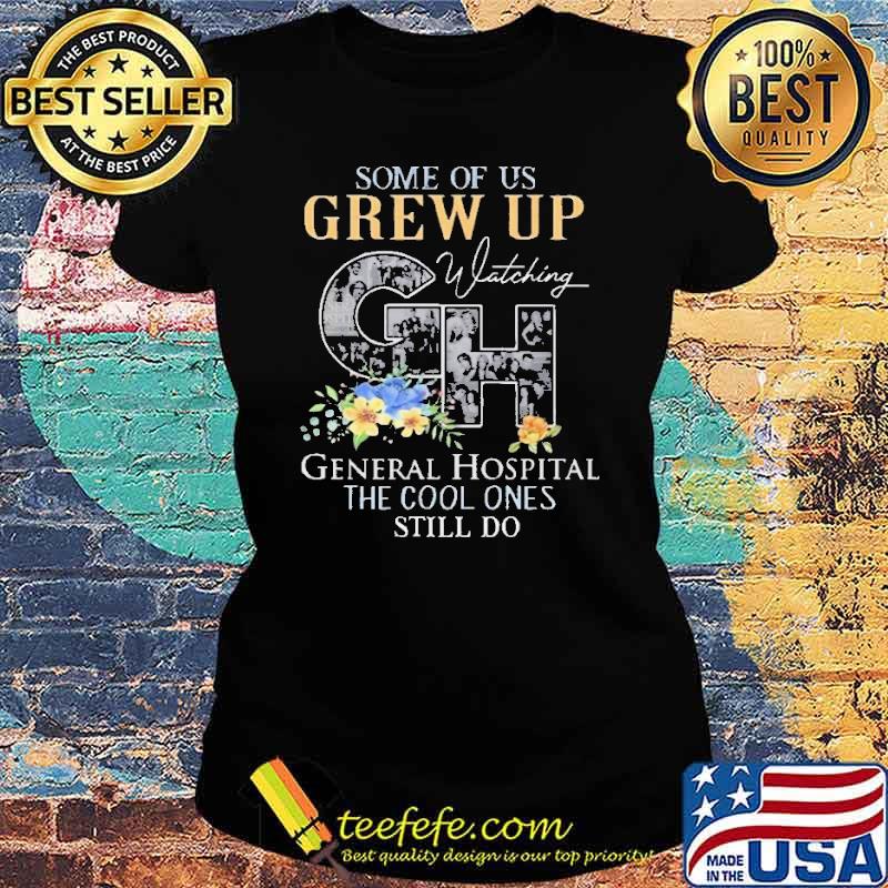 Some of us grew up whatching GH General hospital the cool ones still do s Ladies tee Some of us grew up whatching GH General hospital the cool ones still do s Ladies tee