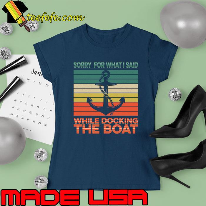 Sorry For What I Said While Docking The Boat Vintage T-Shirt