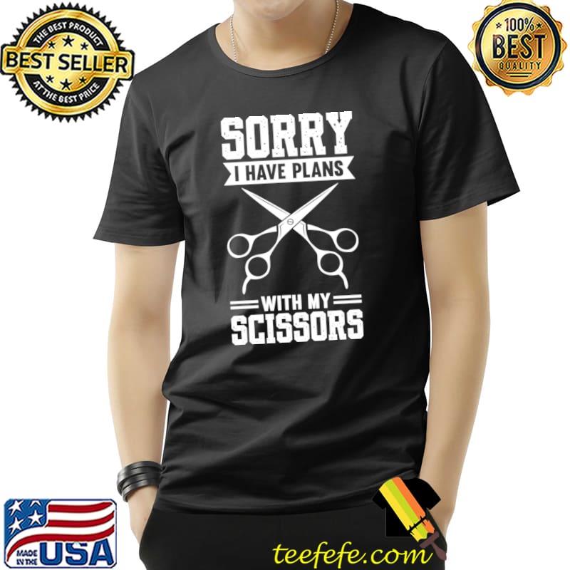 Sorry I Have Plans With My Scissors T-Shirt Unisex Sorry I Have Plans With My Scissors T-Shirt Unisex